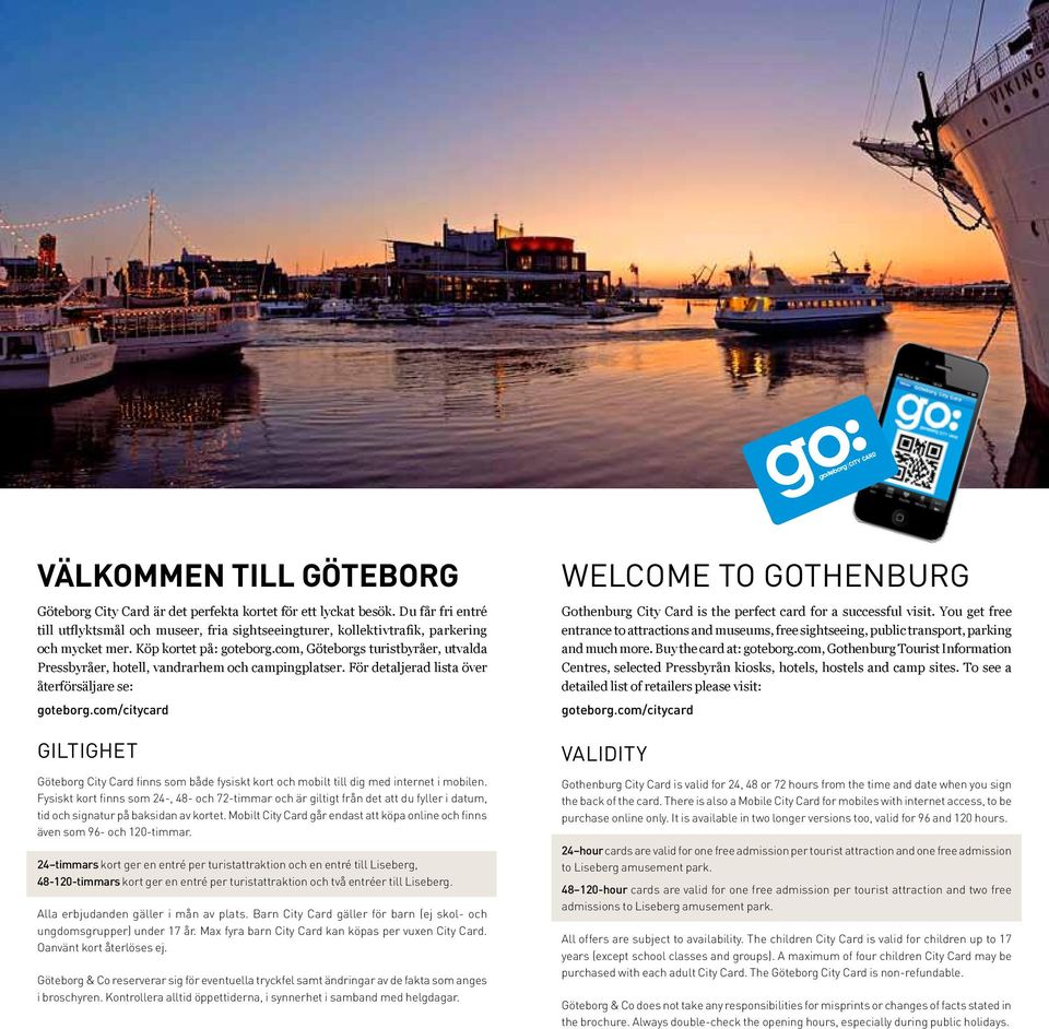 com, Göteborgs turistbyråer, utvalda Pressbyråer, hotell, vandrarhem och campingplatser. För detaljerad lista över återförsäljare se: goteborg.