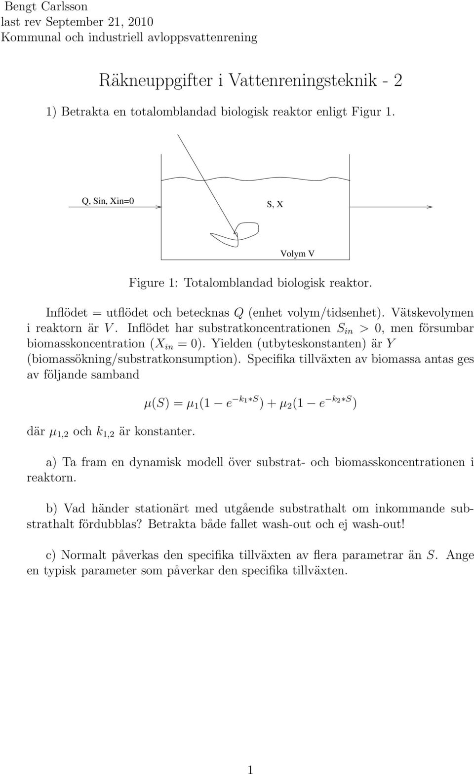 Inflödet har substratkoncentrationen S in > 0, men försumbar biomasskoncentration (X in = 0). Yielden (utbyteskonstanten) är Y (biomassökning/substratkonsumption).