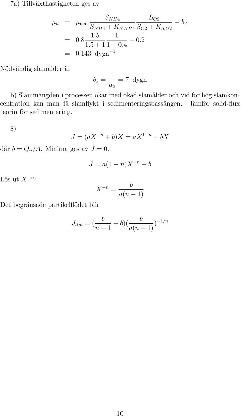 143 dygn 1 Nödvändig slamålder är θ s = 1 µ a = 7 dygn b) Slammängden i processen ökar med ökad slamålder och vid för hög