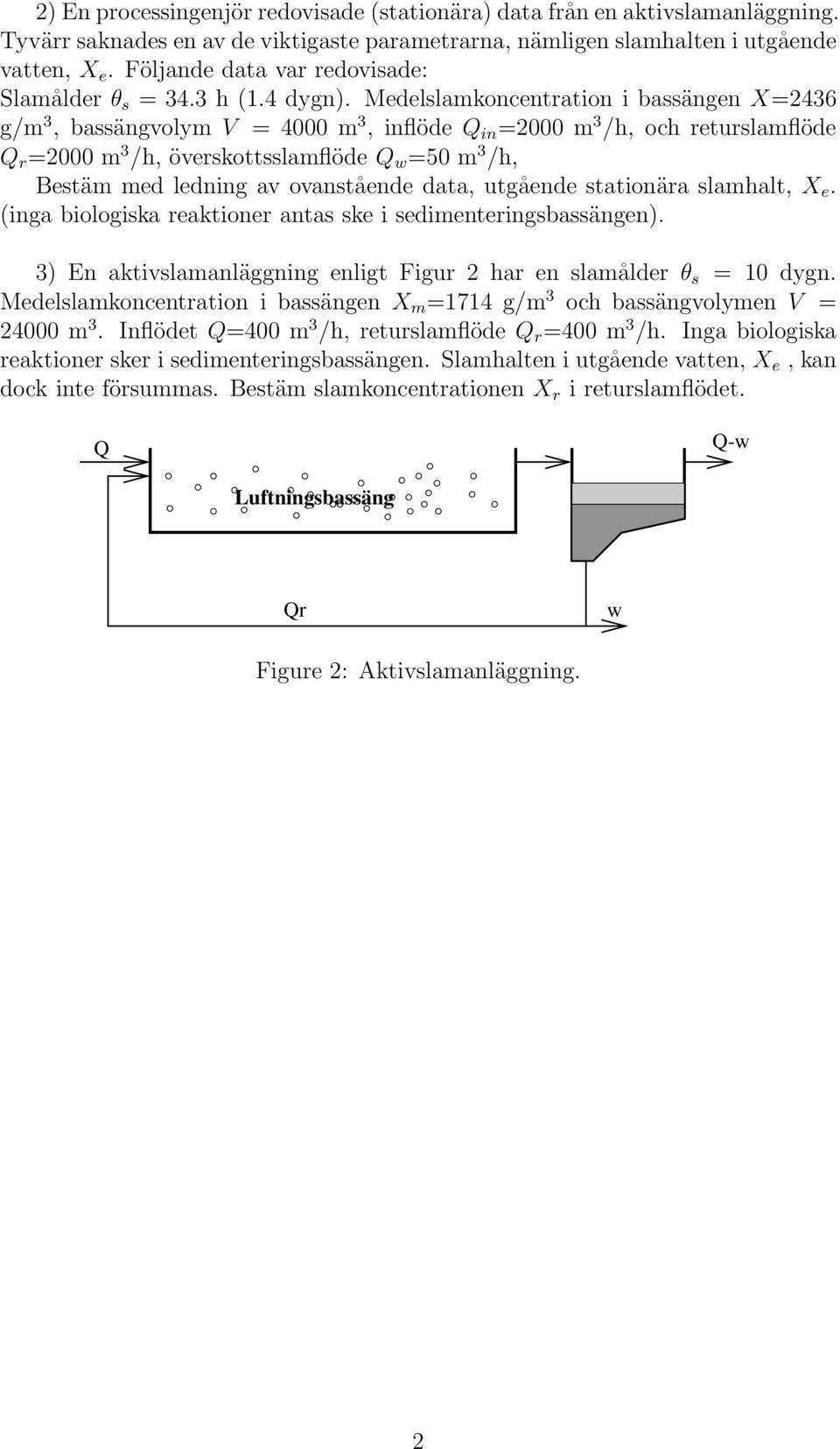 Medelslamkoncentration i bassängen X=2436 g/m 3, bassängvolym V = 4000 m 3, inflöde Q in =2000 m 3 /h, och returslamflöde Q r =2000 m 3 /h, överskottsslamflöde Q w =50 m 3 /h, Bestäm med ledning av