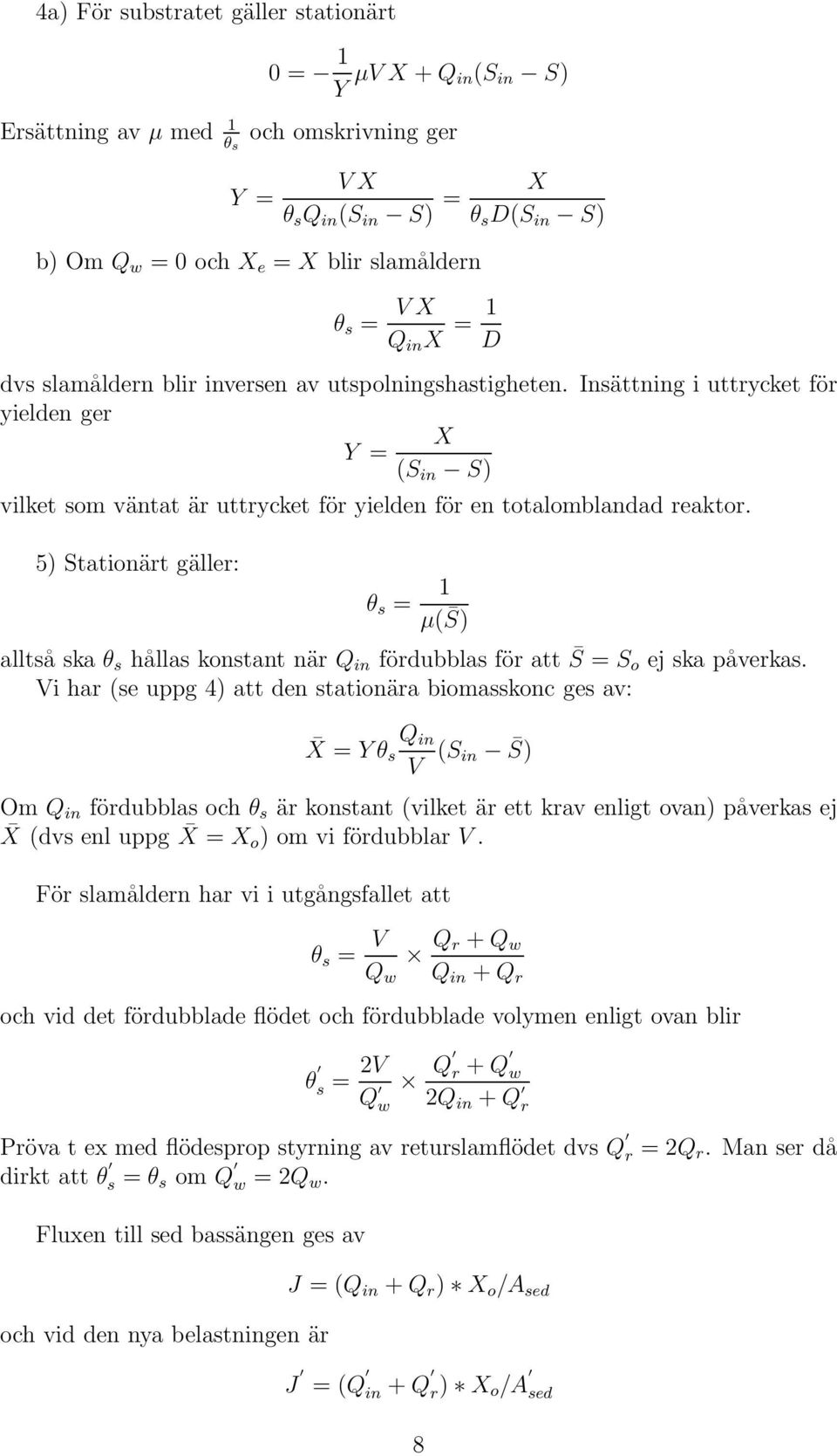 Insättning i uttrycket för yielden ger X Y = (S in S) vilket som väntat är uttrycket för yielden för en totalomblandad reaktor.