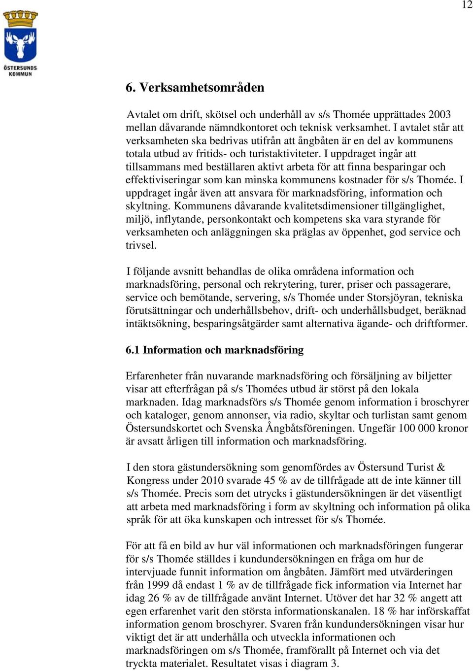 I uppdraget ingår att tillsammans med beställaren aktivt arbeta för att finna besparingar och effektiviseringar som kan minska kommunens kostnader för s/s Thomée.