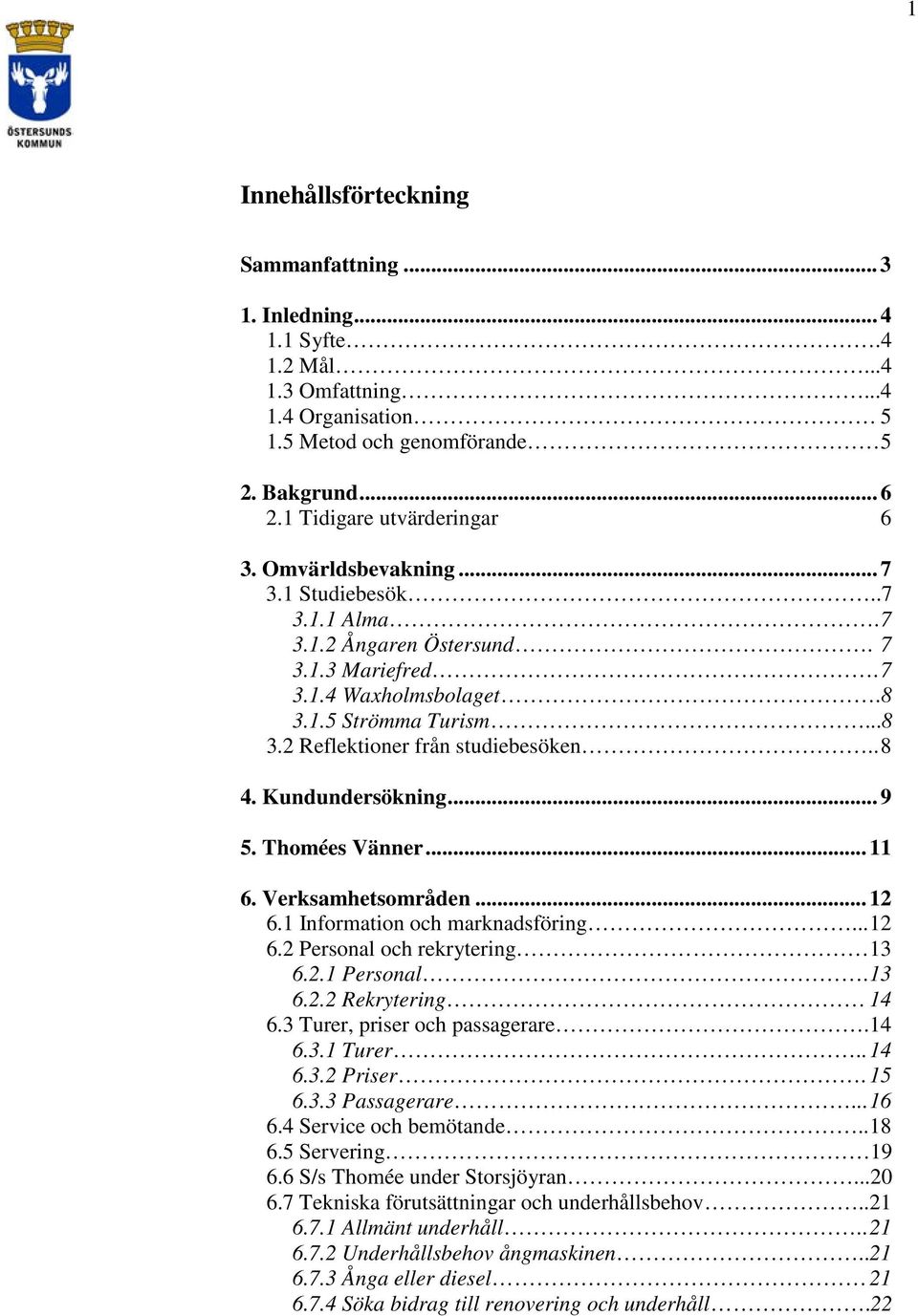 Kundundersökning... 9 5. Thomées Vänner... 11 6. Verksamhetsområden... 12 6.1 Information och marknadsföring... 12 6.2 Personal och rekrytering 13 6.2.1 Personal. 13 6.2.2 Rekrytering 14 6.