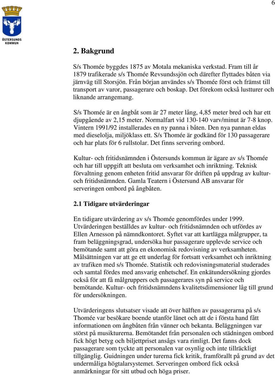 S/s Thomée är en ångbåt som är 27 meter lång, 4,85 meter bred och har ett djupgående av 2,15 meter. Normalfart vid 130-140 varv/minut är 7-8 knop. Vintern 1991/92 installerades en ny panna i båten.