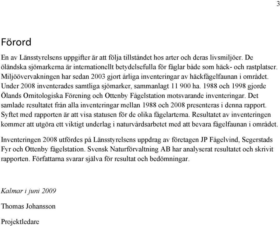 1988 och 1998 jorde Ölands Ornitoloiska Förenin och Ottenby Fåelstation motsvarande inventerinar. Det samlade resultatet från alla inventerinar mellan 1988 och 2008 presenteras i denna rapport.