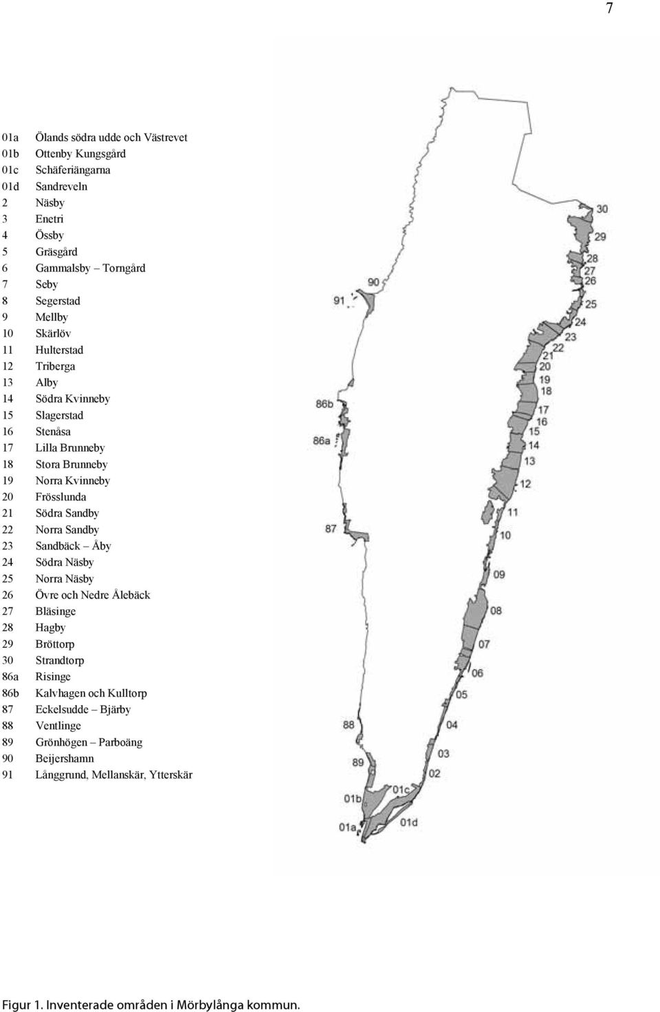 Södra Sandby 22 Norra Sandby 23 Sandbäck Åby 24 Södra Näsby 25 Norra Näsby 26 Övre och Nedre Ålebäck 27 Bläsine 28 Haby 29 Bröttorp 30 Strandtorp 86a Risine 86b