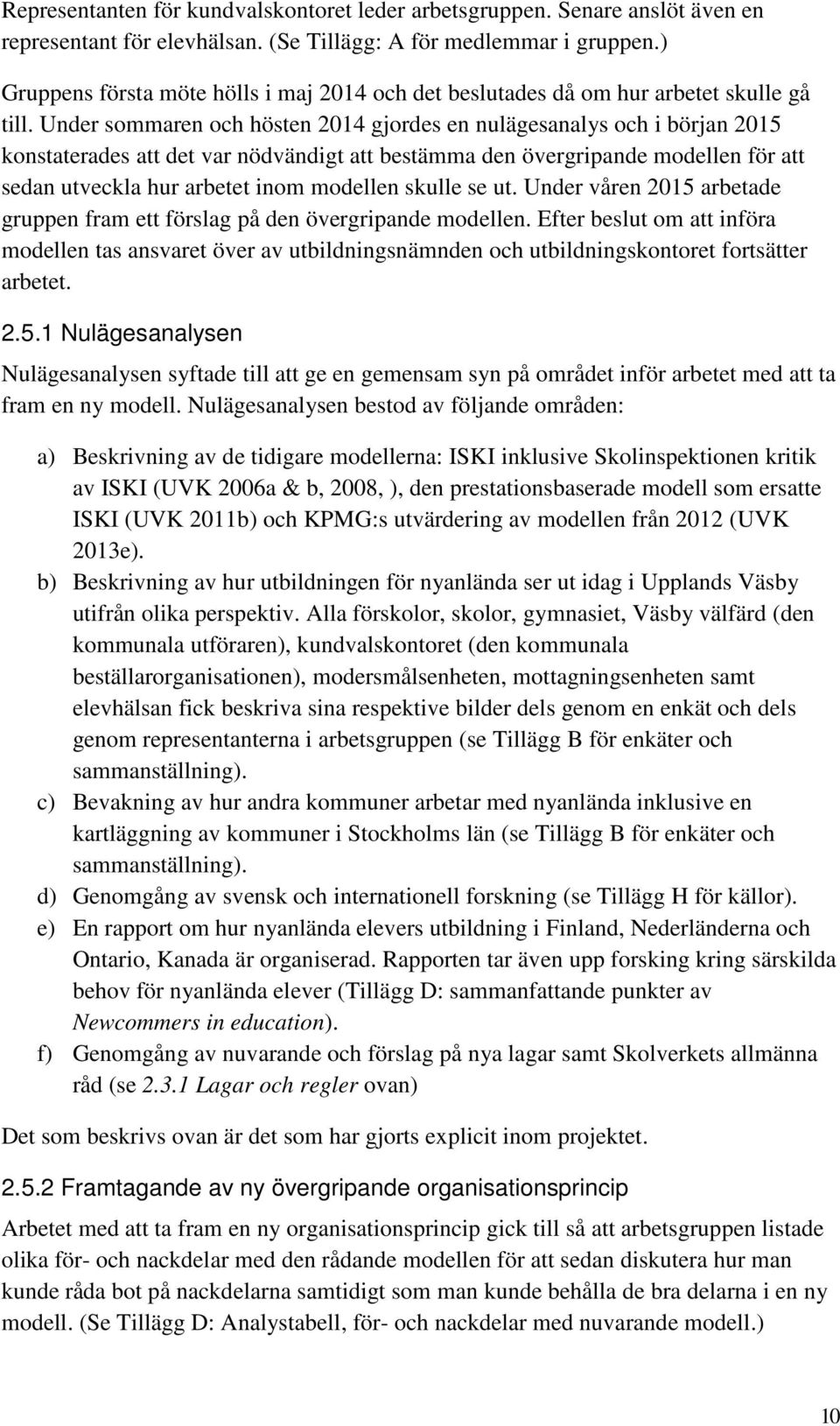 Under sommaren och hösten 2014 gjordes en nulägesanalys och i början 2015 konstaterades att det var nödvändigt att bestämma den övergripande modellen för att sedan utveckla hur arbetet inom modellen