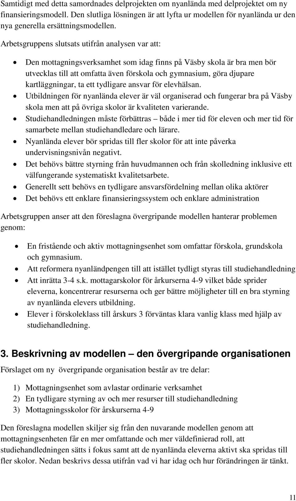 Arbetsgruppens slutsats utifrån analysen var att: Den mottagningsverksamhet som idag finns på Väsby skola är bra men bör utvecklas till att omfatta även förskola och gymnasium, göra djupare