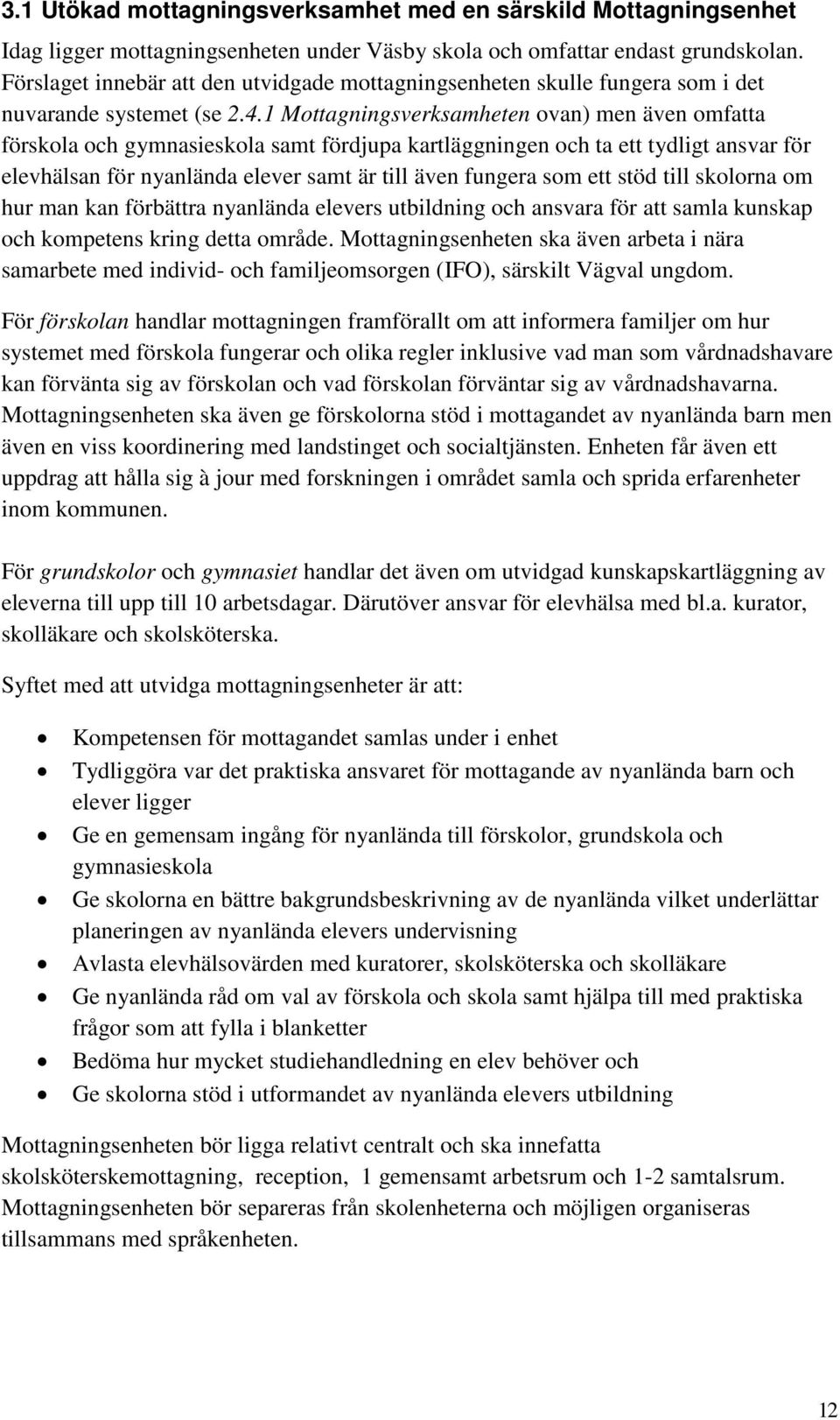 1 Mottagningsverksamheten ovan) men även omfatta förskola och gymnasieskola samt fördjupa kartläggningen och ta ett tydligt ansvar för elevhälsan för nyanlända elever samt är till även fungera som