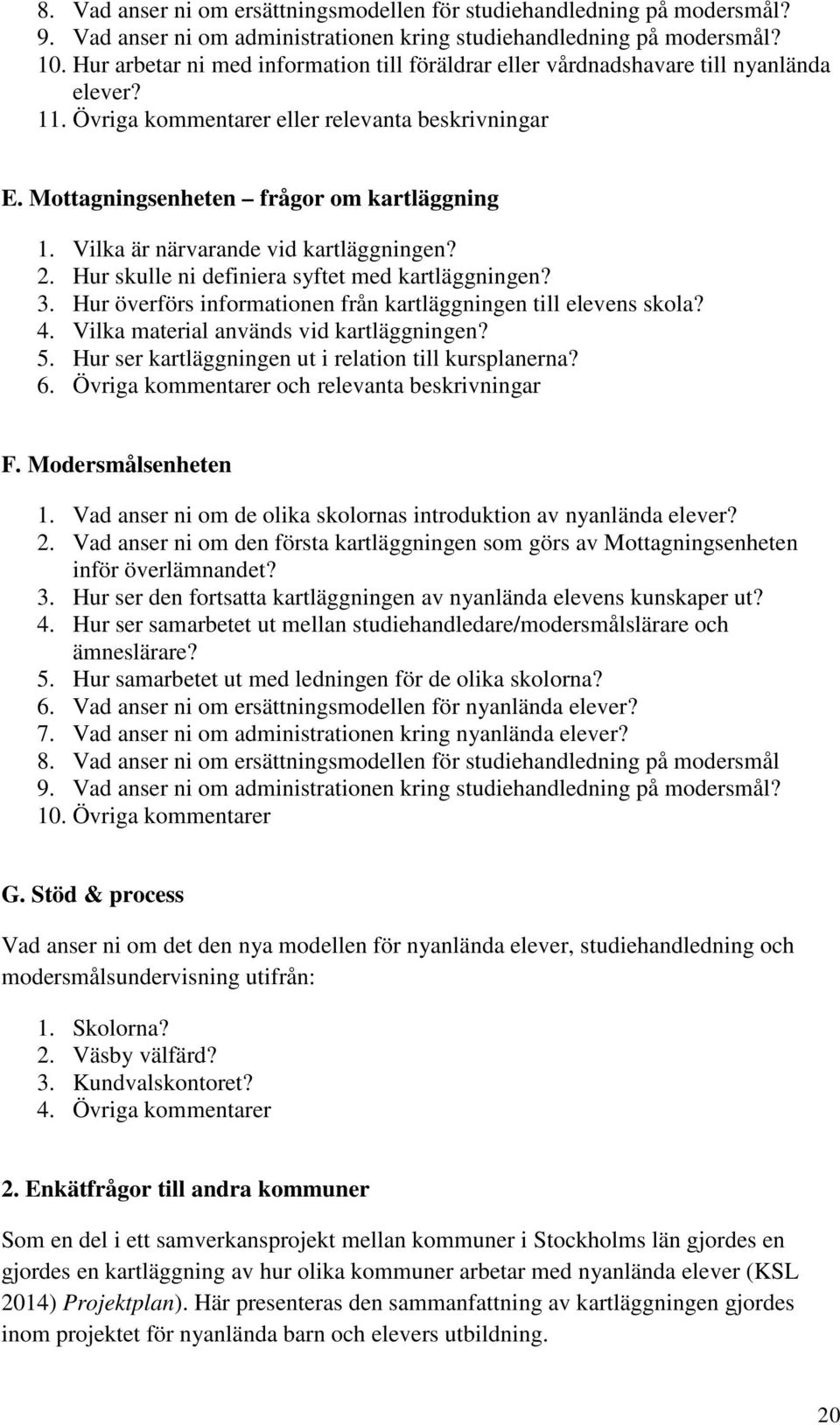 Vilka är närvarande vid kartläggningen? 2. Hur skulle ni definiera syftet med kartläggningen? 3. Hur överförs informationen från kartläggningen till elevens skola? 4.