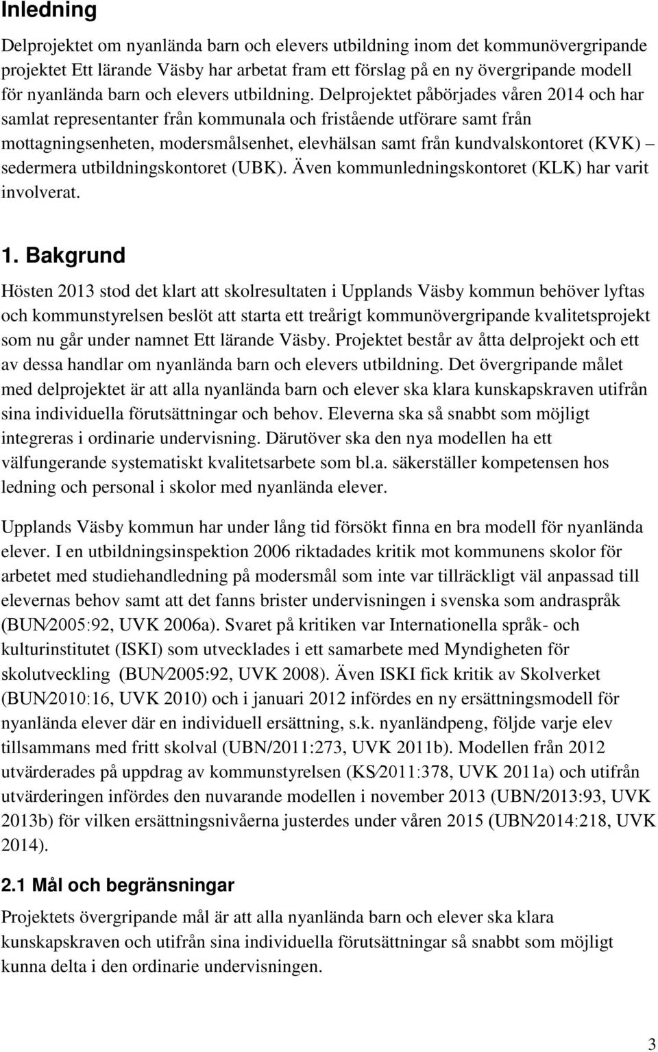 Delprojektet påbörjades våren 2014 och har samlat representanter från kommunala och fristående utförare samt från mottagningsenheten, modersmålsenhet, elevhälsan samt från kundvalskontoret (KVK)