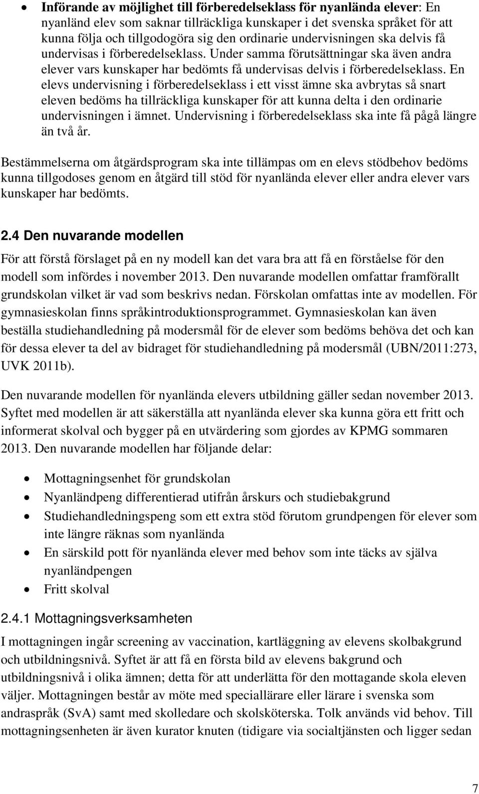 En elevs undervisning i förberedelseklass i ett visst ämne ska avbrytas så snart eleven bedöms ha tillräckliga kunskaper för att kunna delta i den ordinarie undervisningen i ämnet.