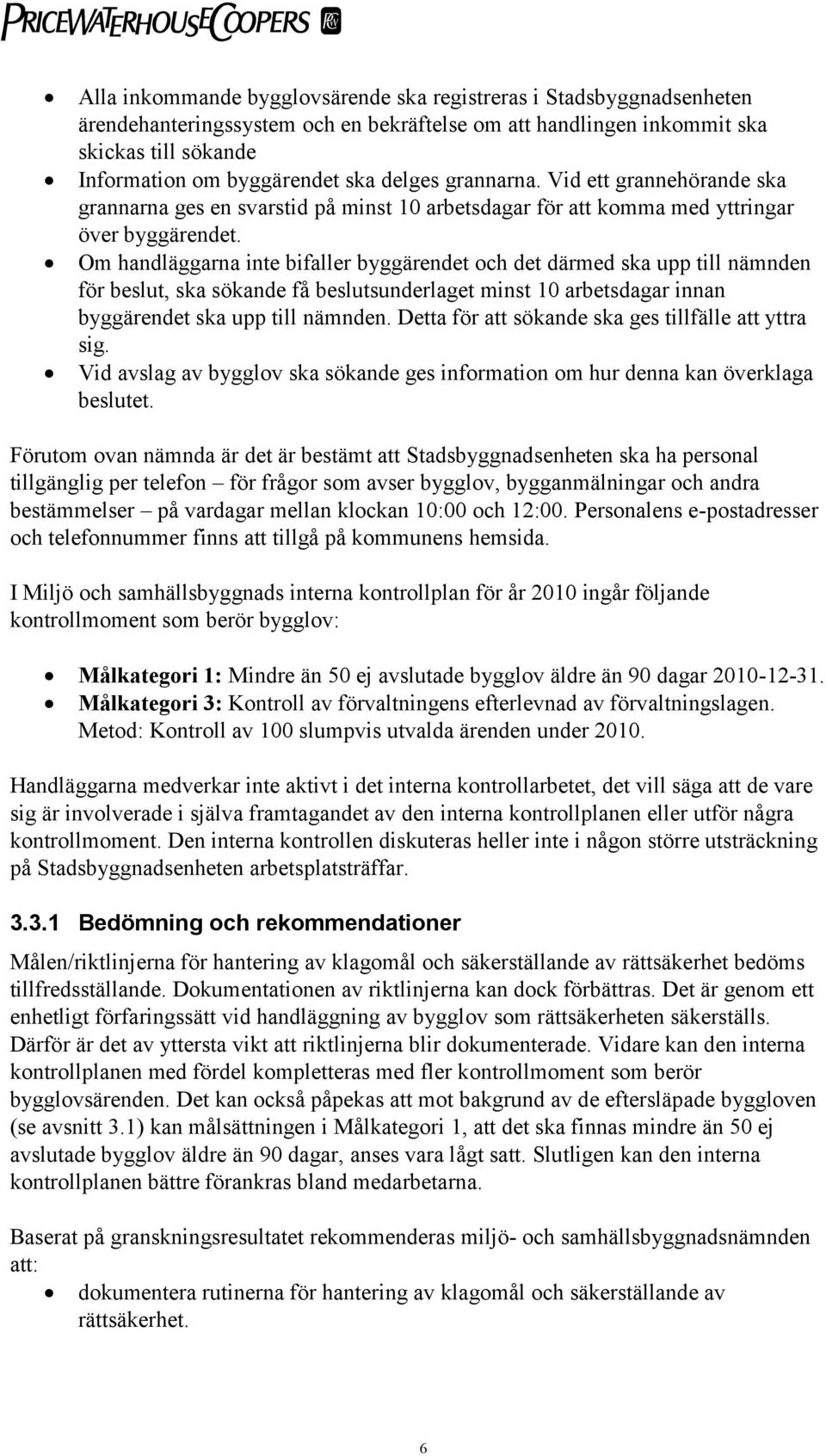 Om handläggarna inte bifaller byggärendet och det därmed ska upp till nämnden för beslut, ska sökande få beslutsunderlaget minst 10 arbetsdagar innan byggärendet ska upp till nämnden.