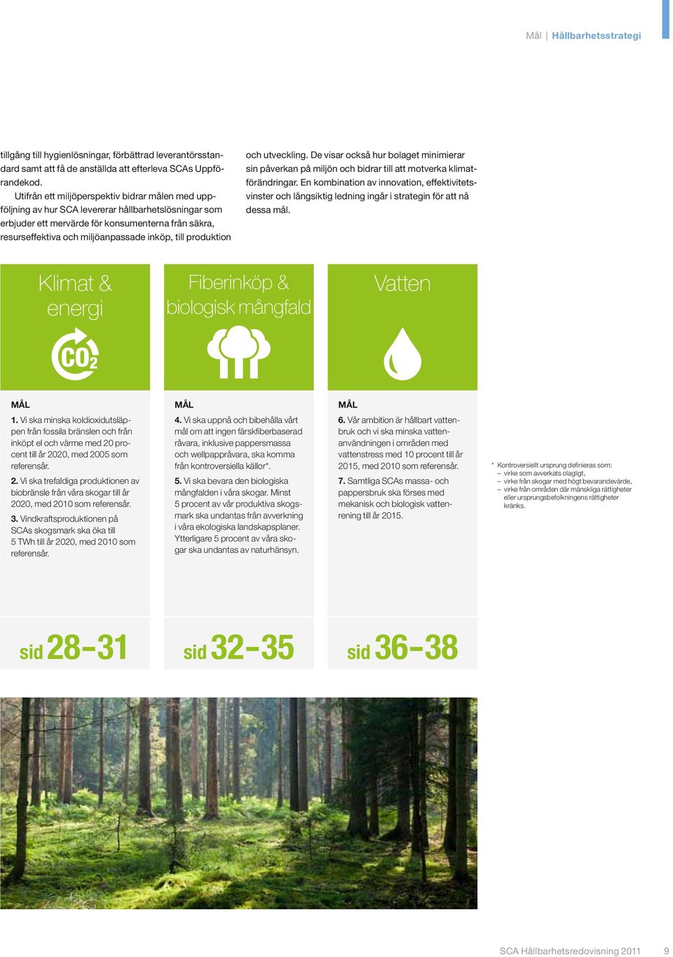 till produktion och utveckling. De visar också hur bolaget minimierar sin påverkan på miljön och bidrar till att motverka klimatförändringar.