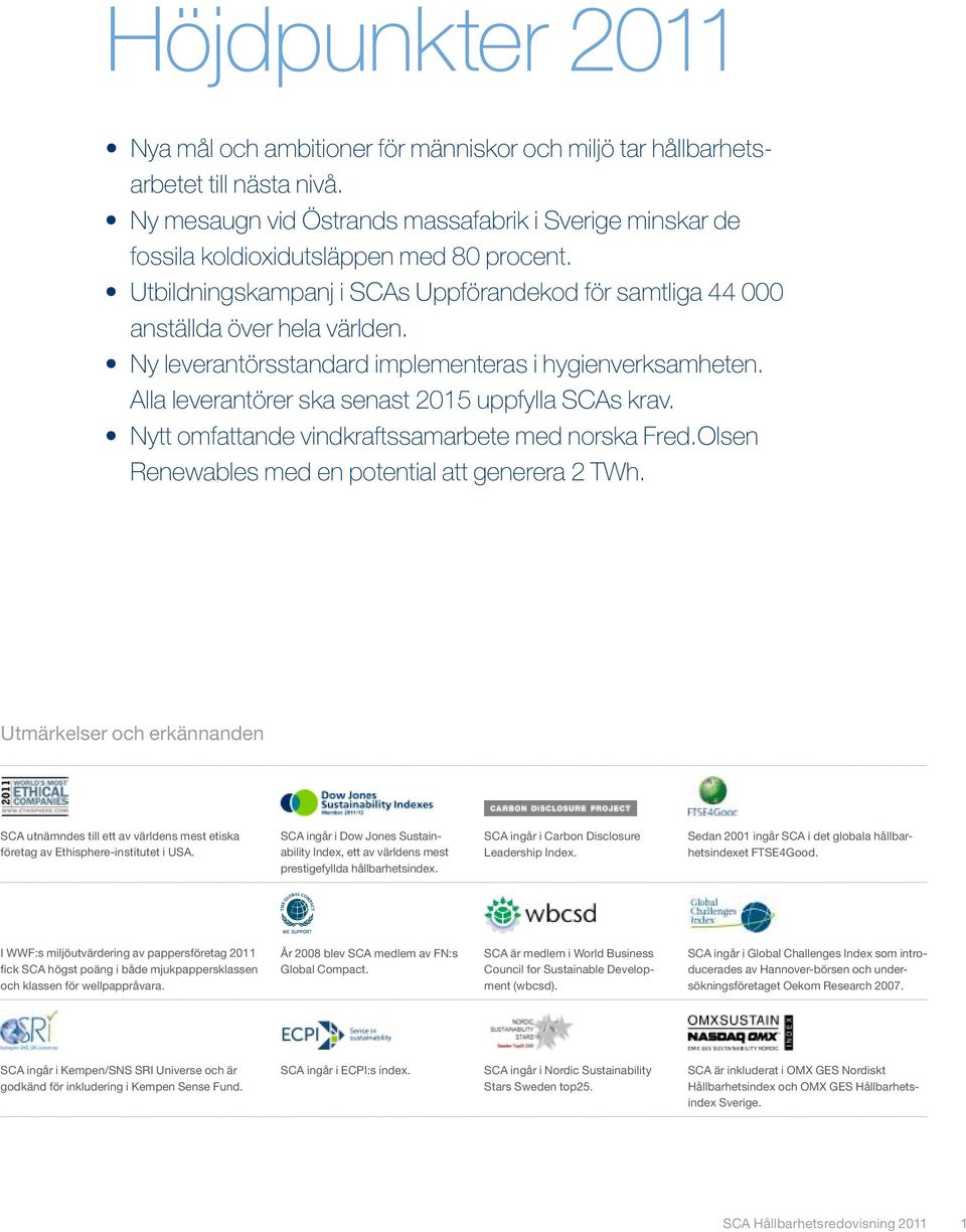 Ny leverantörsstandard implementeras i hygienverksamheten. Alla leverantörer ska senast 2015 uppfylla SCAs krav. Nytt omfattande vindkraftssamarbete med norska Fred.