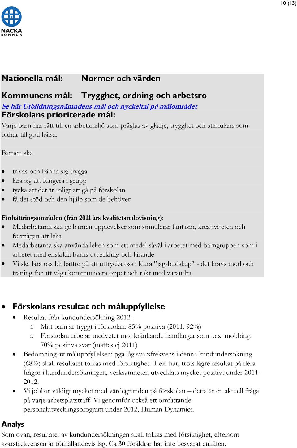 Barnen ska trivas och känna sig trygga lära sig att fungera i grupp tycka att det är roligt att gå på förskolan få det stöd och den hjälp som de behöver Förbättringsområden (från 2011 års