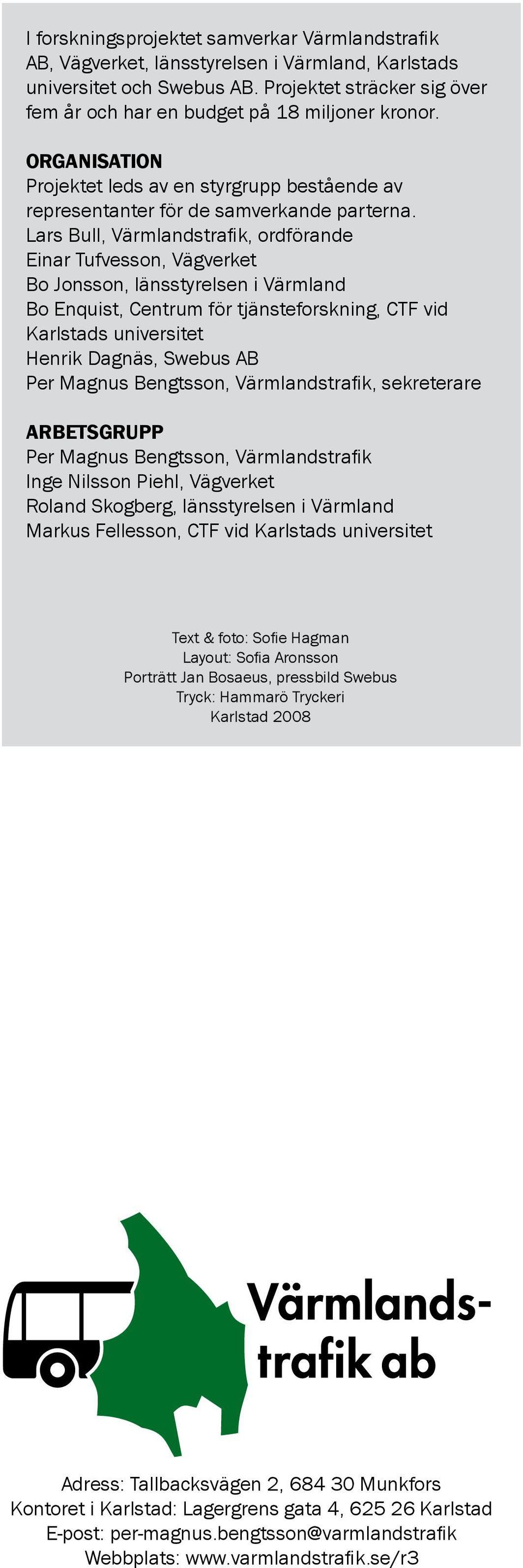 Lars Bull, Värmlandstrafik, ordförande Einar Tufvesson, Vägverket Bo Jonsson, länsstyrelsen i Värmland Bo Enquist, Centrum för tjänsteforskning, CTF vid Karlstads universitet Henrik Dagnäs, Swebus AB