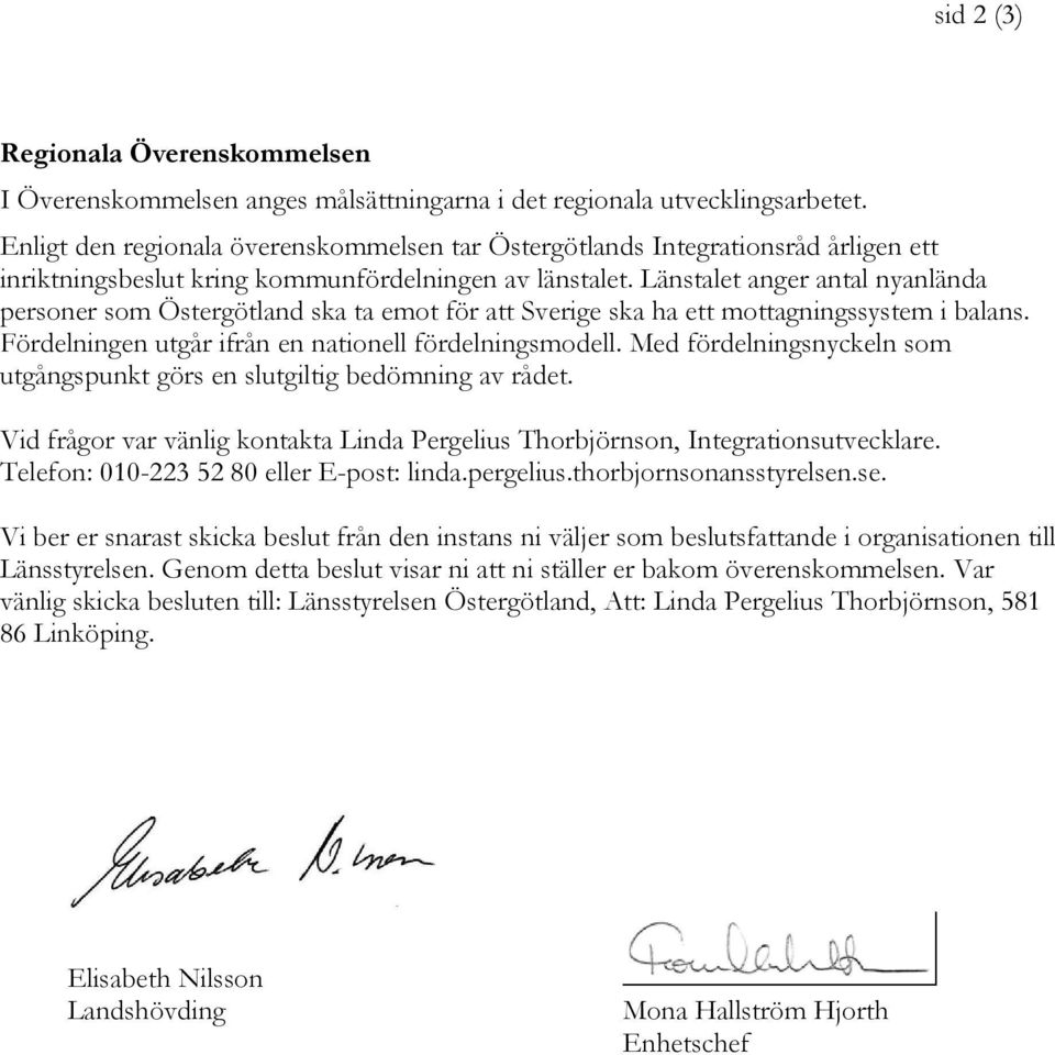 Länstalet anger antal nyanlända personer som Östergötland ska ta emot för att Sverige ska ha ett mottagningssystem i balans. Fördelningen utgår ifrån en nationell fördelningsmodell.