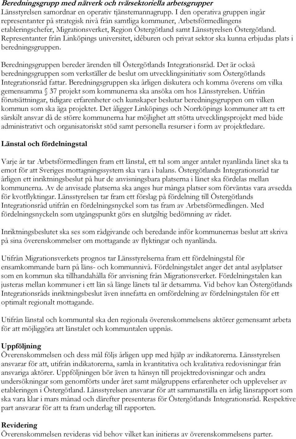 Representanter från Linköpings universitet, idéburen och privat sektor ska kunna erbjudas plats i beredningsgruppen. Beredningsgruppen bereder ärenden till Östergötlands Integrationsråd.