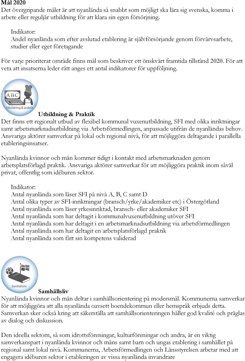 framtida tillstånd 2020. För att veta att insatserna leder rätt anges ett antal indikatorer för uppföljning.