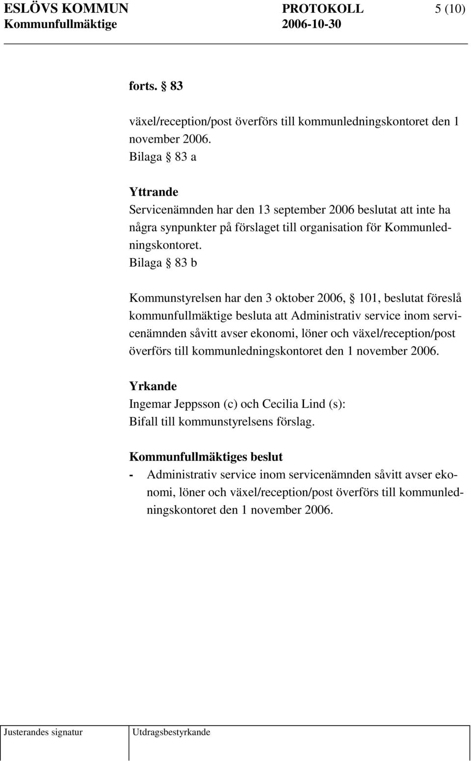 Bilaga 83 b Kommunstyrelsen har den 3 oktober 2006, 101, beslutat föreslå kommunfullmäktige besluta att Administrativ service inom servicenämnden såvitt avser ekonomi, löner och