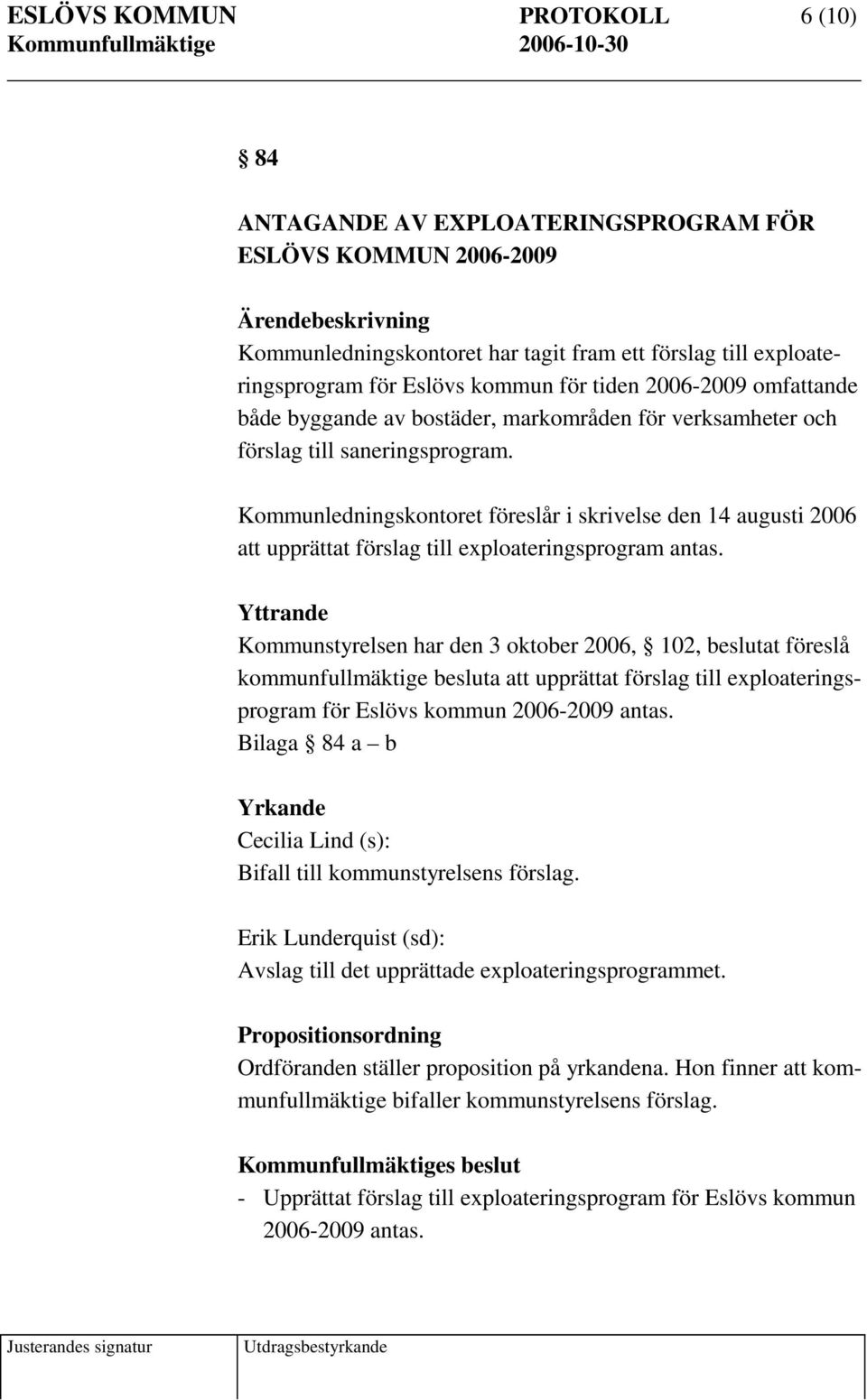 Kommunledningskontoret föreslår i skrivelse den 14 augusti 2006 att upprättat förslag till exploateringsprogram antas.