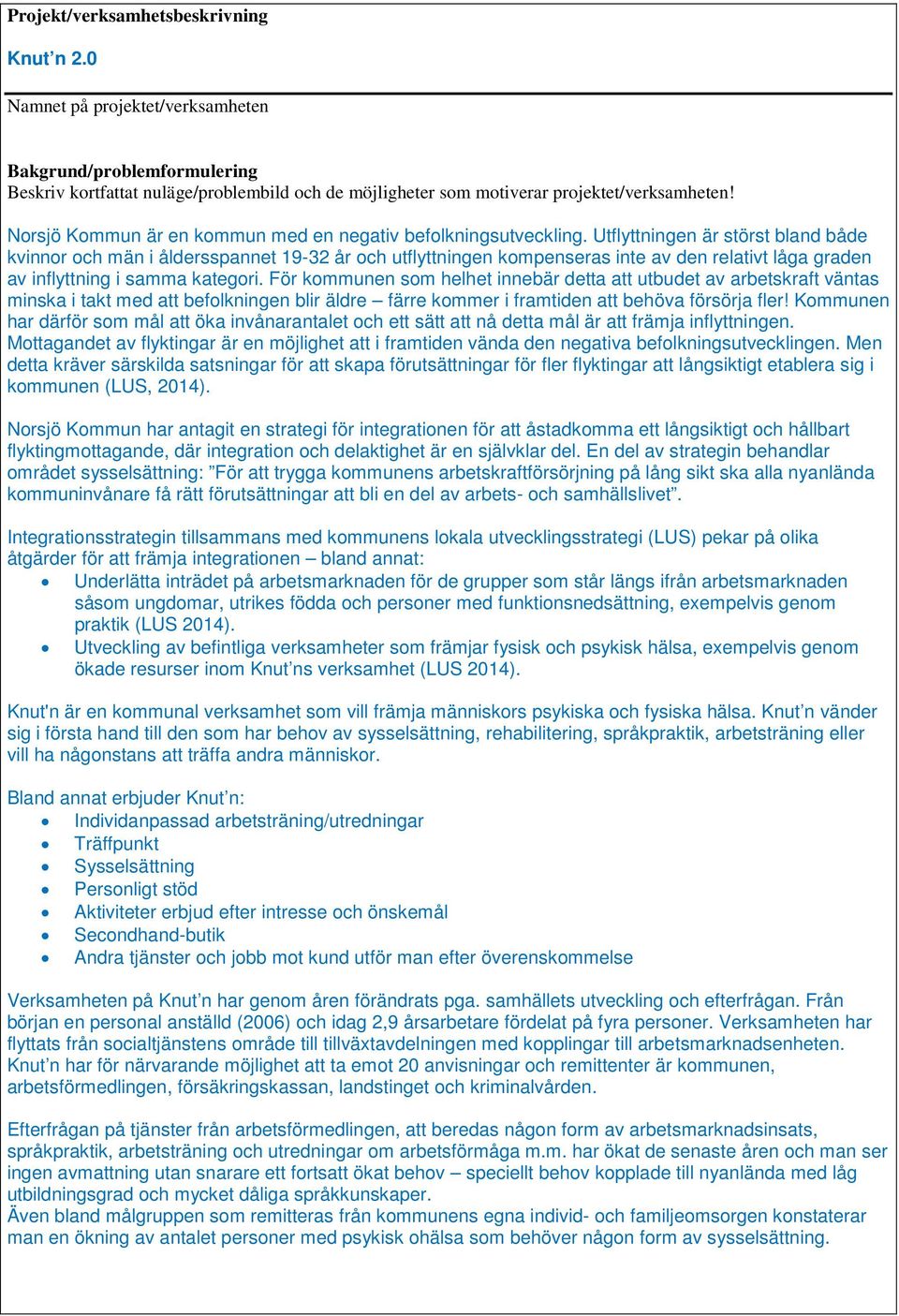 Utflyttningen är störst bland både kvinnor och män i åldersspannet 19-32 år och utflyttningen kompenseras inte av den relativt låga graden av inflyttning i samma kategori.