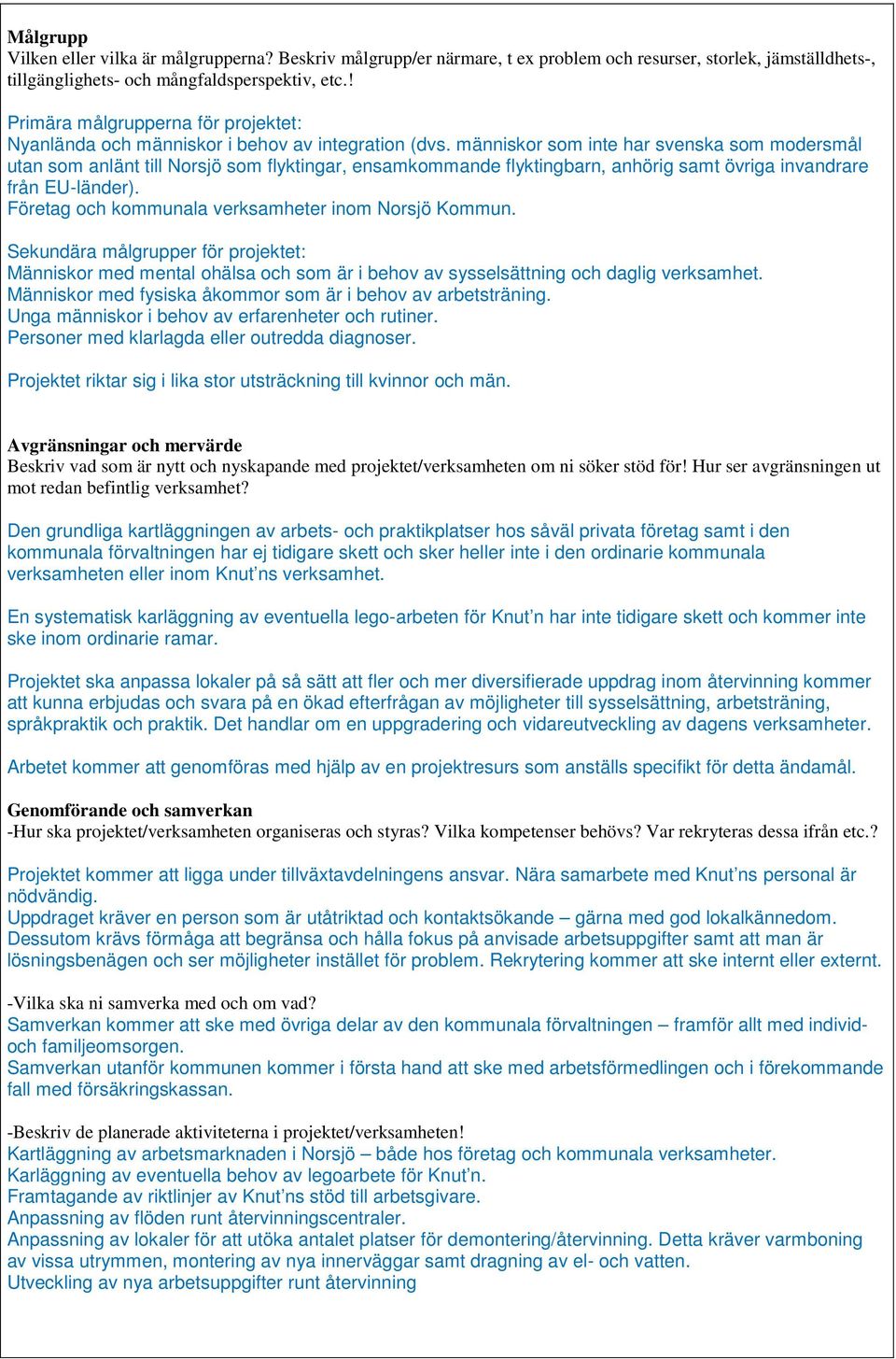 människor som inte har svenska som modersmål utan som anlänt till Norsjö som flyktingar, ensamkommande flyktingbarn, anhörig samt övriga invandrare från EU-länder).