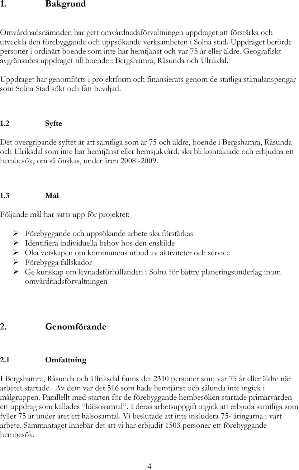 Uppdraget har genomförts i projektform och finansierats genom de statliga stimulanspengar som Solna Stad sökt och fått beviljad. 1.