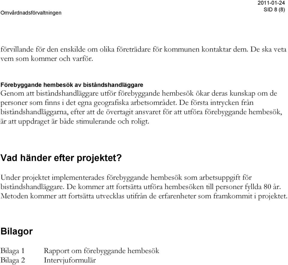 De första intrycken från biståndshandläggarna, efter att de övertagit ansvaret för att utföra förebyggande hembesök, är att uppdraget är både stimulerande och roligt. Vad händer efter projektet?