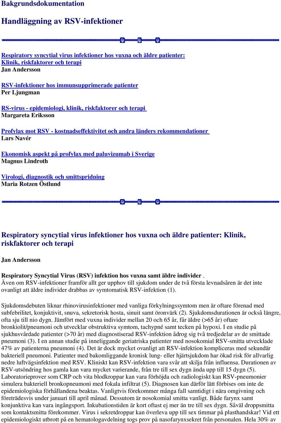 Navér Ekonomisk aspekt på profylax med paluvizumab i Sverige Magnus Lindroth Virologi, diagnostik och smittspridning Maria Rotzen Östlund Respiratory syncytial virus infektioner hos vuxna och äldre