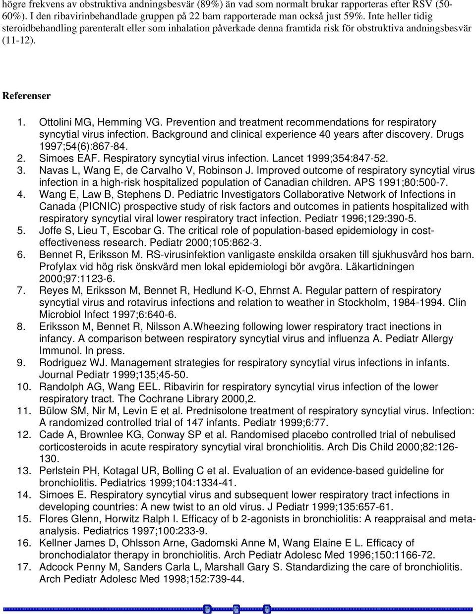 Prevention and treatment recommendations for respiratory syncytial virus infection. Background and clinical experience 40 years after discovery. Drugs 1997;54(6):867-84. 2. Simoes EAF.