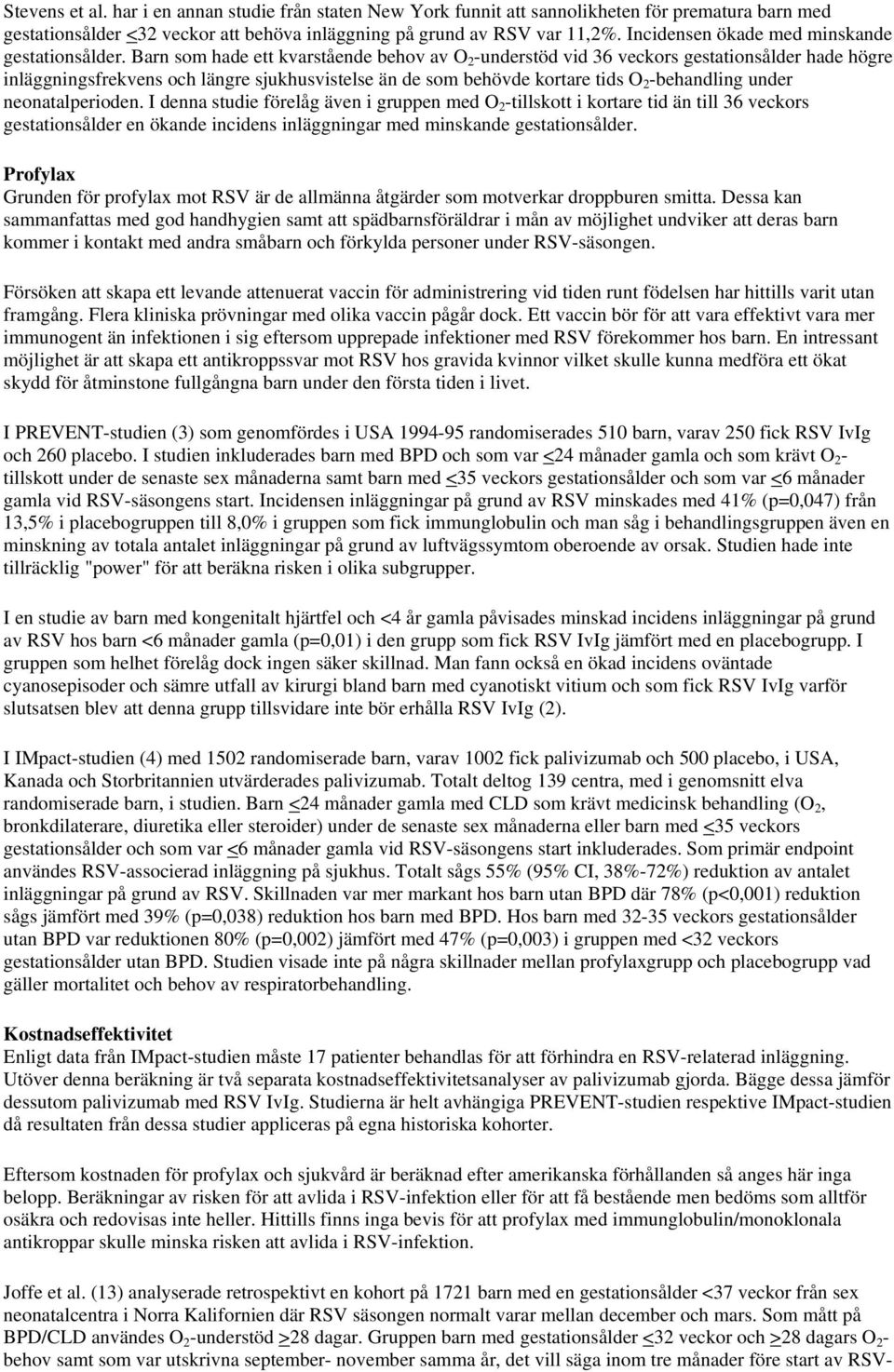 Barn som hade ett kvarstående behov av O 2 -understöd vid 36 veckors gestationsålder hade högre inläggningsfrekvens och längre sjukhusvistelse än de som behövde kortare tids O 2 -behandling under