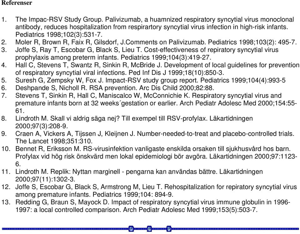 Moler R, Brown R, Faix R, Gilsdorf, J.Comments on Palivizumab. Pediatrics 1998;103(2): 495-7. 3. Joffe S, Ray T, Escobar G, Black S, Lieu T.