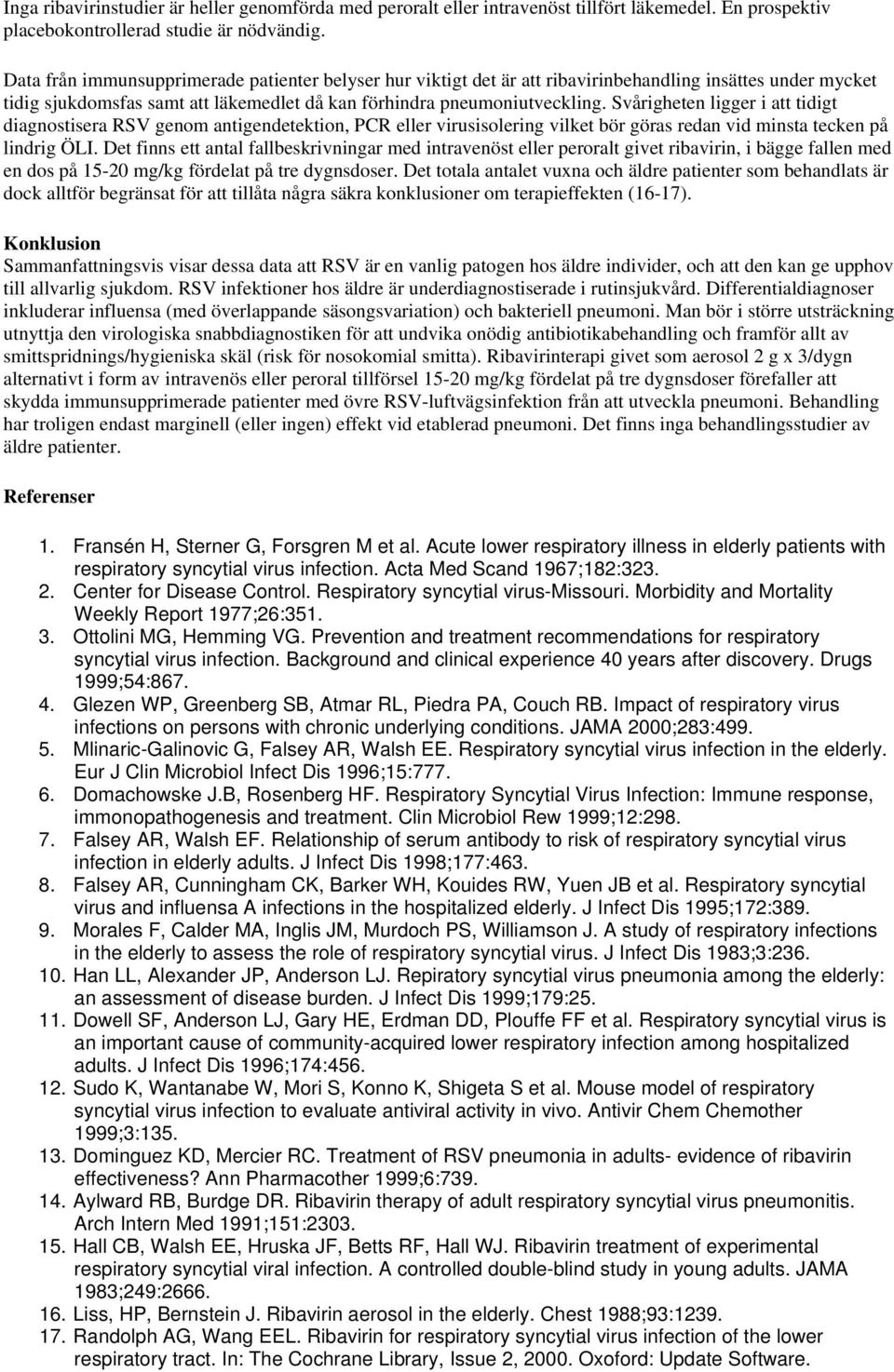 Svårigheten ligger i att tidigt diagnostisera RSV genom antigendetektion, PCR eller virusisolering vilket bör göras redan vid minsta tecken på lindrig ÖLI.