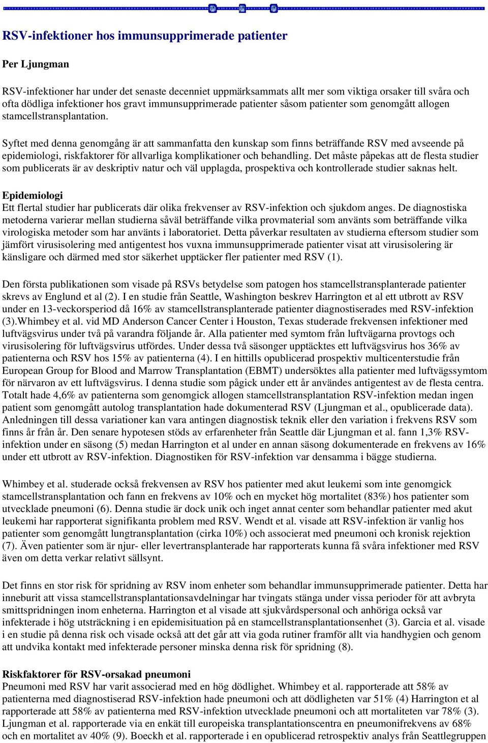 Syftet med denna genomgång är att sammanfatta den kunskap som finns beträffande RSV med avseende på epidemiologi, riskfaktorer för allvarliga komplikationer och behandling.