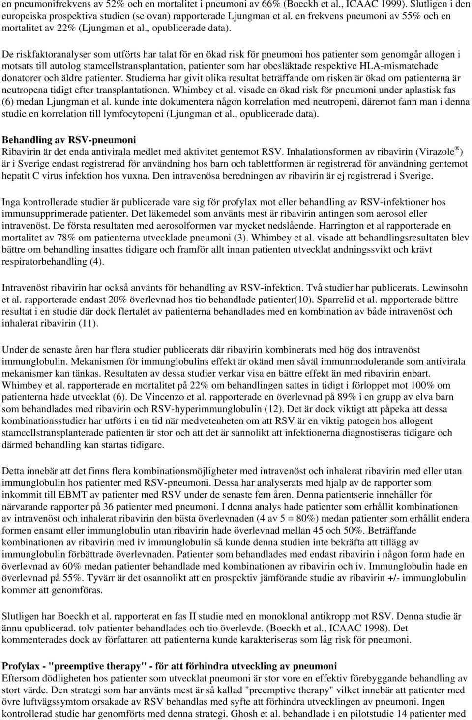 De riskfaktoranalyser som utförts har talat för en ökad risk för pneumoni hos patienter som genomgår allogen i motsats till autolog stamcellstransplantation, patienter som har obesläktade respektive