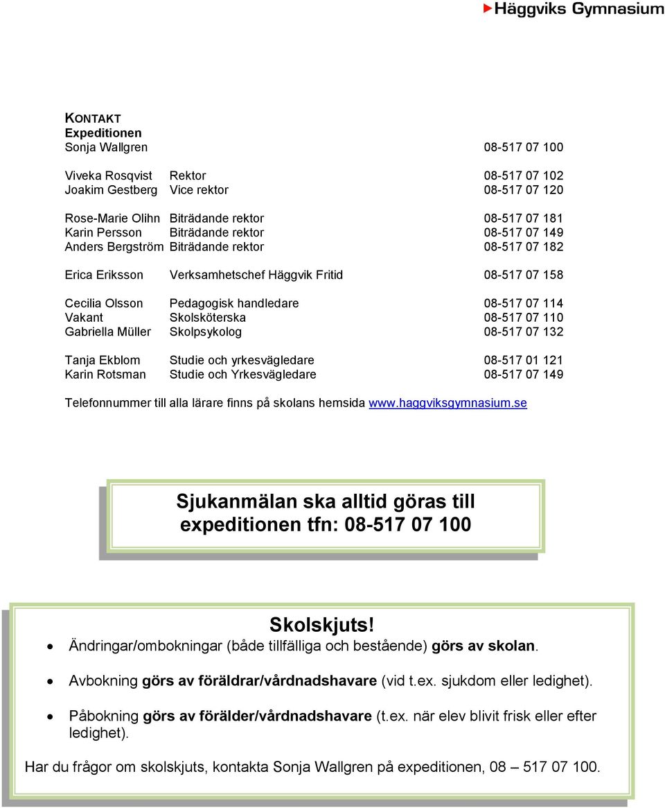 Skolsköterska 08-517 07 110 Gabriella Müller Skolpsykolog 08-517 07 132 Tanja Ekblom Studie och yrkesvägledare 08-517 01 121 Karin Rotsman Studie och Yrkesvägledare 08-517 07 149 Telefonnummer till