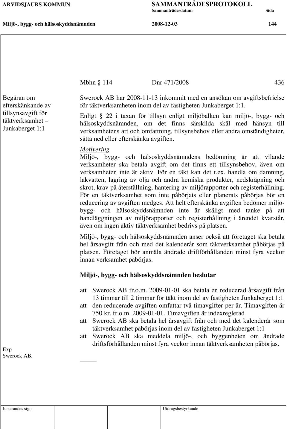 Enligt 22 i taxan för tillsyn enligt miljöbalken kan miljö-, bygg- och hälsoskyddsnämnden, om det finns särskilda skäl med hänsyn till verksamhetens art och omfattning, tillsynsbehov eller andra