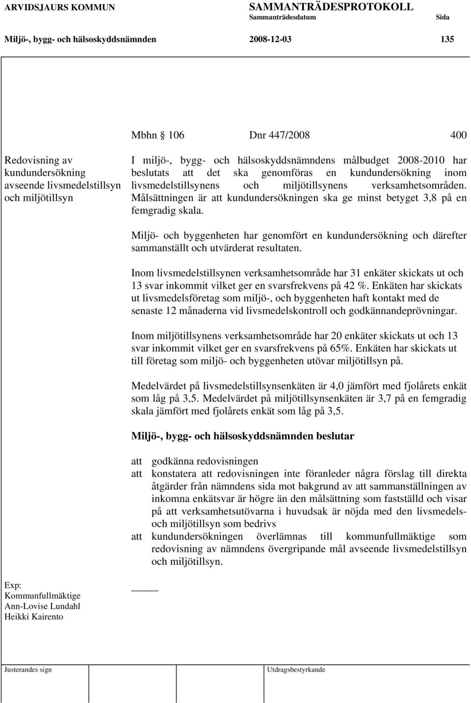 Målsättningen är att kundundersökningen ska ge minst betyget 3,8 på en femgradig skala. Miljö- och byggenheten har genomfört en kundundersökning och därefter sammanställt och utvärderat resultaten.