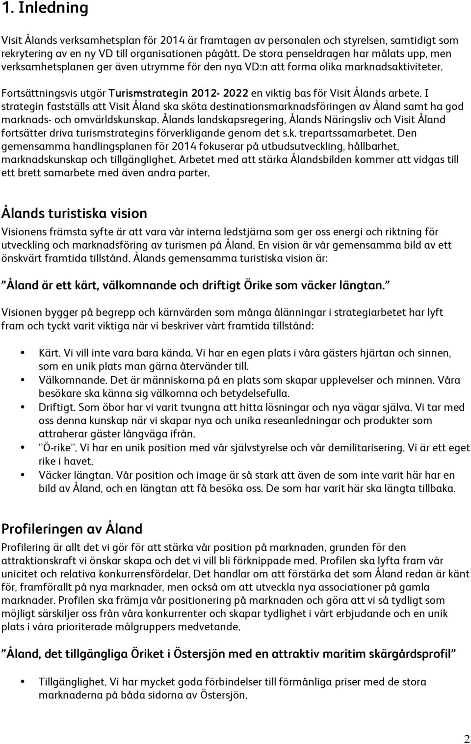 Fortsättningsvis utgör Turismstrategin 2012-2022 en viktig bas för Visit Ålands arbete.