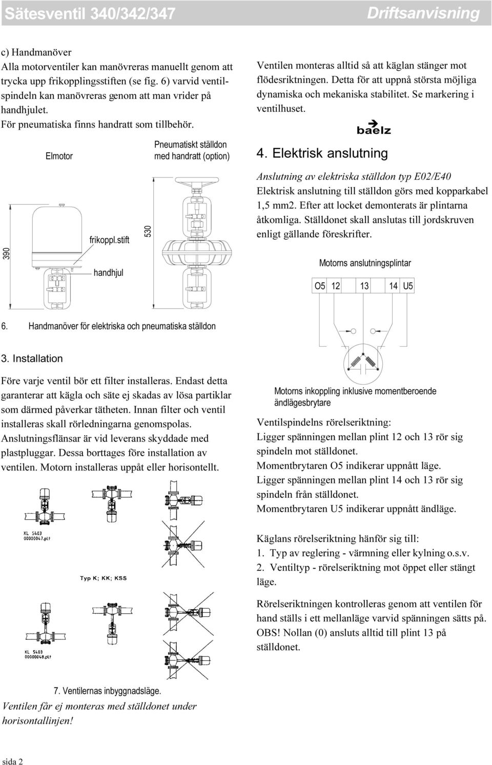 Detta för att uppnå största möjliga dynamiska och mekaniska stabilitet. Se markering i ventilhuset. baelz 4. Elektrisk anslutning frikoppl.