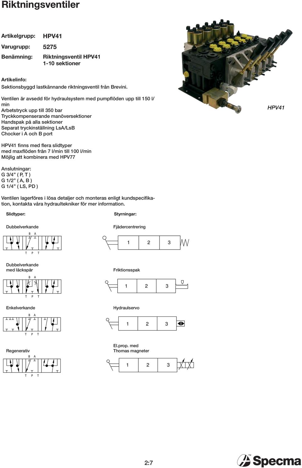 HV41 HV41 finns med fler slidtyper med mxflöden från 7 l/min till 100 l/min Möjlig tt kominer med HV77 nslutningr: G 3/4 (, ) G 1/2 (, ) G 1/4 ( LS, D ) Ventilen lgerföres i lös detljer och monters