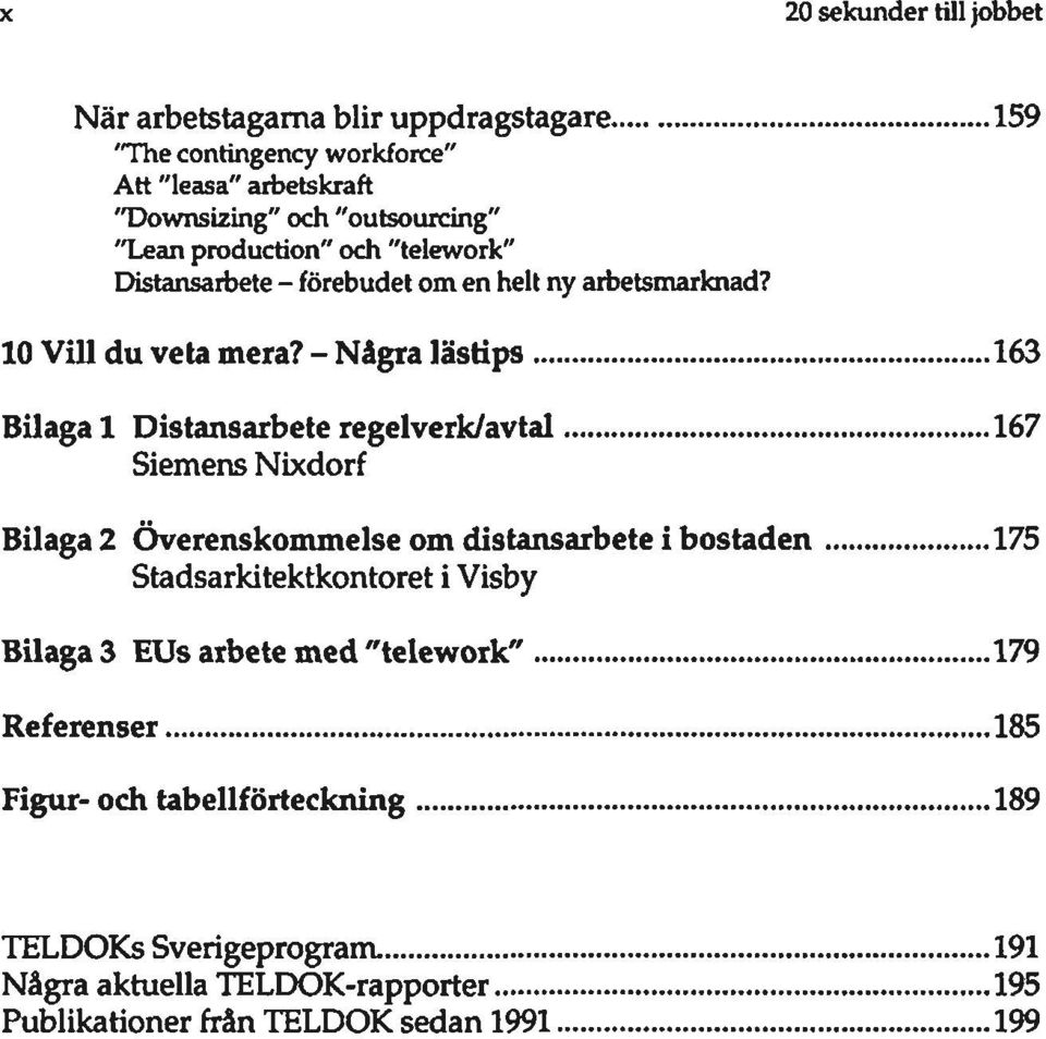 - Några lästips 163 Bilaga 1 Distansarbete regelverk/avtal 167 Siemens Nixdorf Bilaga 2 Överenskommelse om distansarbete i bostaden 175