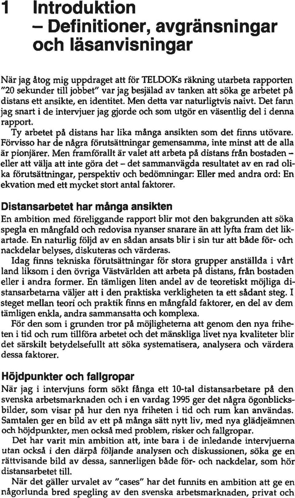 Ty arbetet på distans har lika många ansikten som det finns utövare. Förvisso har de några förutsättningar gemensamma, inte minst att de alla är pionjärer.