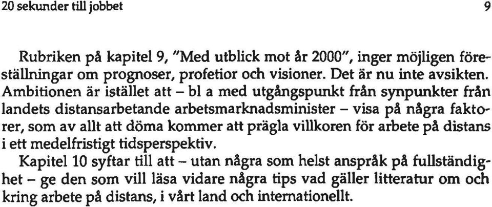 Ambitionen är istället att - bl a med utgångspunkt från synpunkter från landets distansarbetande arbetsmarknadsminister - visa på några faktorer, som av