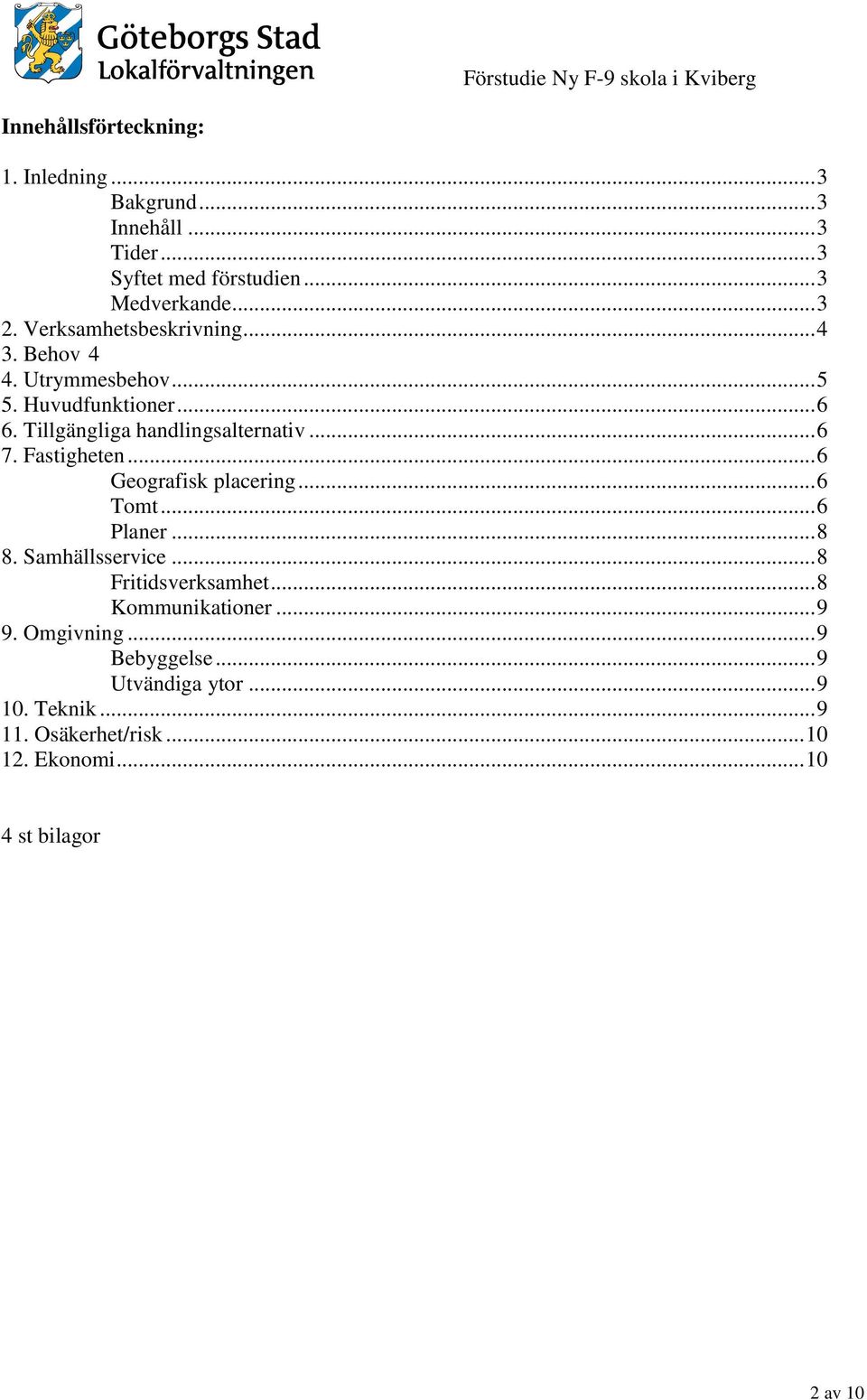 Fastigheten... 6 Geografisk placering... 6 Tomt... 6 Planer... 8 8. Samhällsservice... 8 Fritidsverksamhet... 8 Kommunikationer.