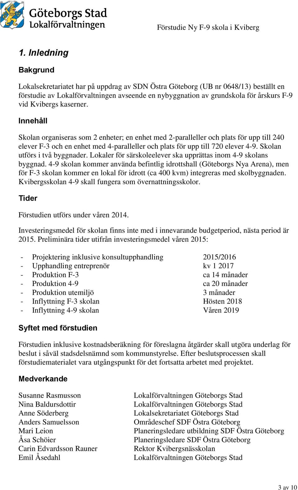 Skolan utförs i två byggnader. Lokaler för särskoleelever ska upprättas inom 4-9 skolans byggnad.