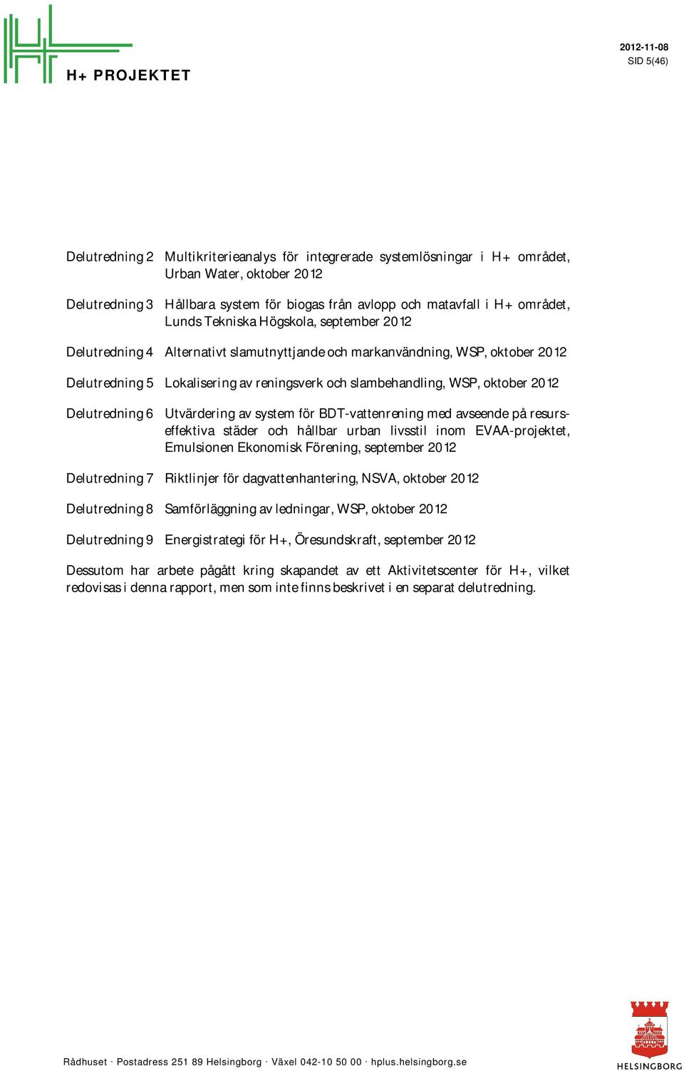 2012 Delutredning 6 Utvärdering av system för BDT-vattenrening med avseende på resurseffektiva städer och hållbar urban livsstil inom EVAA-projektet, Emulsionen Ekonomisk Förening, september 2012