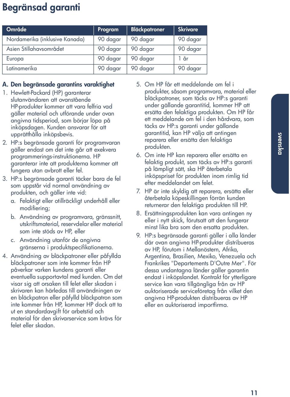 Hewlett-Packard (HP) garanterar slutanvändaren att ovanstående HP-produkter kommer att vara felfria vad gäller material och utförande under ovan angivna tidsperiod, som börjar löpa på inköpsdagen.